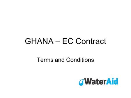 GHANA – EC Contract Terms and Conditions. Special Conditions Article I - Purpose Providing sustainable water, sanitation and hygiene promotion to poor.