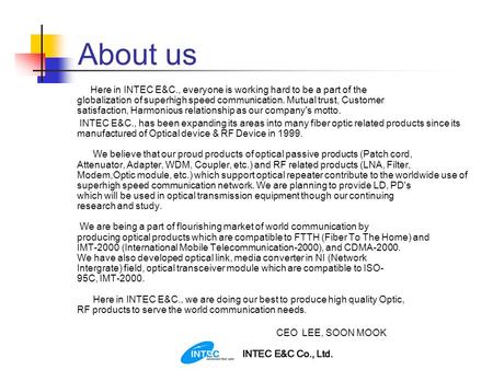 About us Here in INTEC E&C., everyone is working hard to be a part of the globalization of superhigh speed communication. Mutual trust, Customer satisfaction,