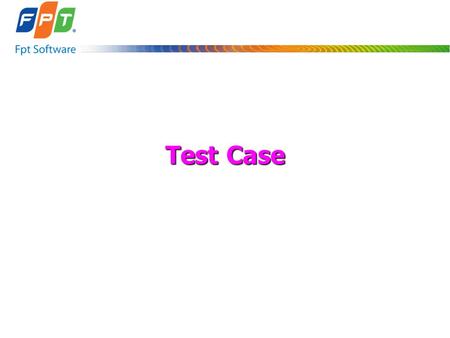 2017/3/25 Test Case Upgrade from “Test Case-Training Material v1.4.ppt” of Testing basics Authors: NganVK Version: 1.4 Last Update: Dec-2005.