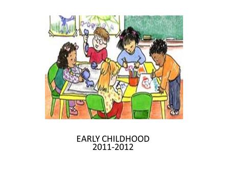 EARLY CHILDHOOD 2011-2012. Early Childhood 2011-2012 Whats new? All early childhood evaluations will be completed at the local school. This includes Child.