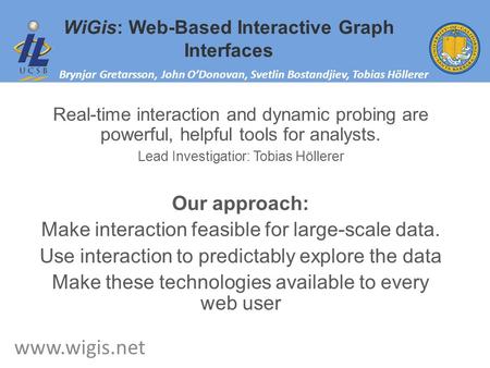 Real-time interaction and dynamic probing are powerful, helpful tools for analysts. Lead Investigatior: Tobias Höllerer Our approach: Make interaction.