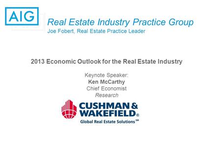 Real Estate Industry Practice Group Joe Fobert, Real Estate Practice Leader 2013 Economic Outlook for the Real Estate Industry Keynote Speaker: Ken McCarthy.