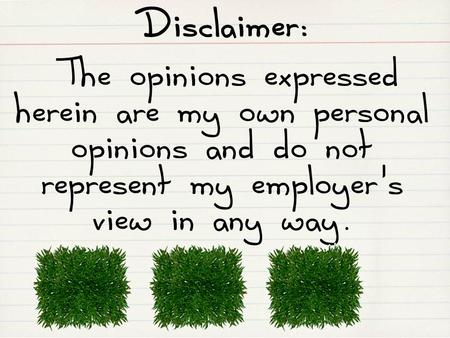 Disclaimer: The opinions expressed herein are my own personal opinions and do not represent my employer's view in any way.