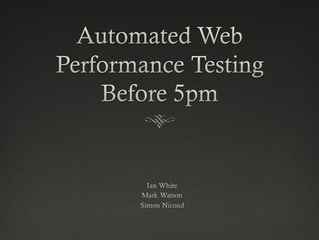 Automated Web Performance Testing Before 5pm