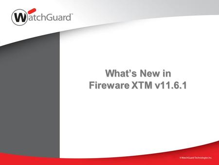 What’s New in Fireware XTM v11.6.1