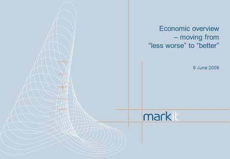 1 Economic overview – moving from less worse to better 9 June 2009.