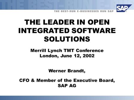 THE LEADER IN OPEN INTEGRATED SOFTWARE SOLUTIONS Merrill Lynch TMT Conference London, June 12, 2002 Werner Brandt, CFO & Member of the Executive Board,