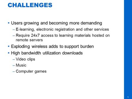 1 CHALLENGES Users growing and becoming more demanding –E-learning, electronic registration and other services –Require 24x7 access to learning materials.