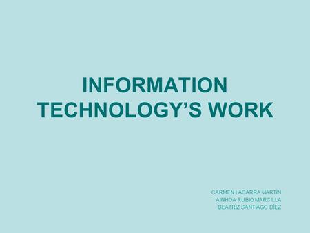 INFORMATION TECHNOLOGYS WORK CARMEN LACARRA MARTÍN AINHOA RUBIO MARCILLA BEATRIZ SANTIAGO DÍEZ.