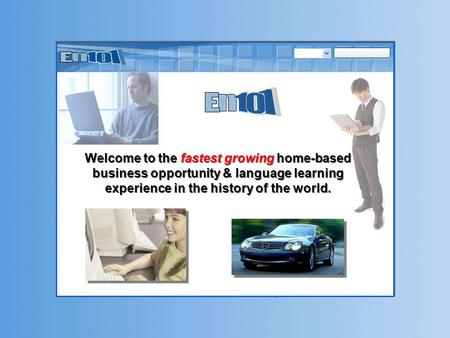 Welcome to the fastest growing home-based business opportunity & language learning experience in the history of the world.