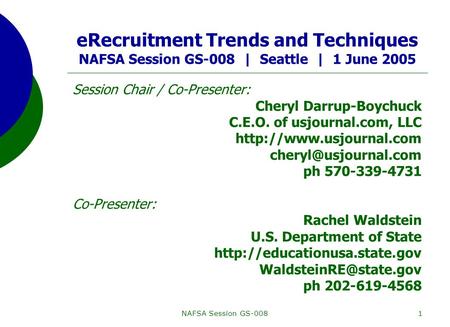 NAFSA Session GS-0081 eRecruitment Trends and Techniques NAFSA Session GS-008 | Seattle | 1 June 2005 Session Chair / Co-Presenter: Cheryl Darrup-Boychuck.