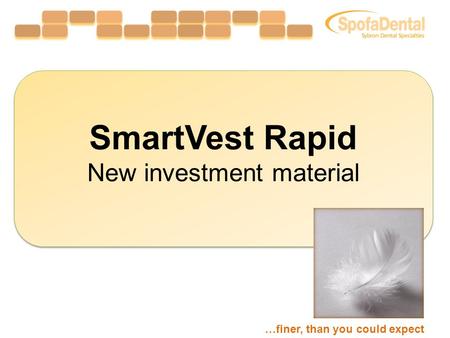 SmartVest Rapid New investment material SmartVest Rapid New investment material …finer, than you could expect.