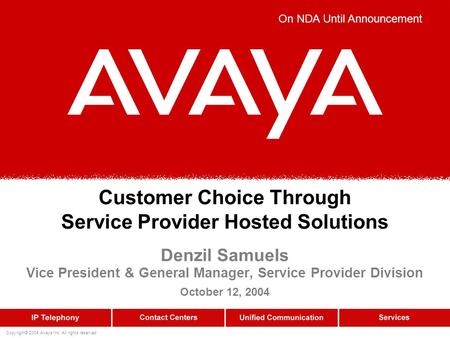 Copyright© 2004 Avaya Inc. All rights reserved Customer Choice Through Service Provider Hosted Solutions Denzil Samuels Vice President & General Manager,