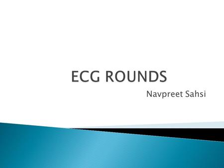 ECG ROUNDS Navpreet Sahsi.