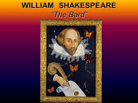 WILLIAM SHAKESPEARE “The Bard”