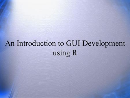 An Introduction to GUI Development using R