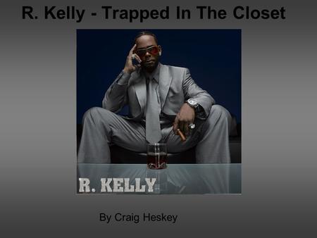 R. Kelly - Trapped In The Closet By Craig Heskey.