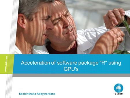 Acceleration of software package R using GPU's Sachinthaka Abeywardana.