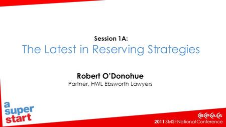 2011 SMSF National Conference Session 1A: The Latest in Reserving Strategies Robert ODonohue Partner, HWL Ebsworth Lawyers.