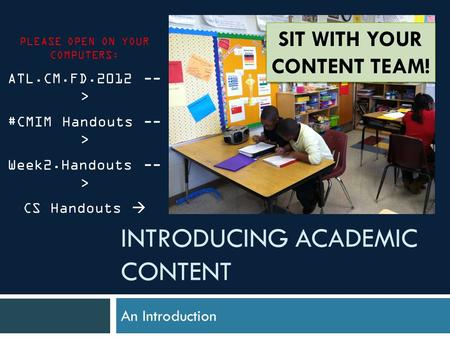 INTRODUCING ACADEMIC CONTENT An Introduction PLEASE OPEN ON YOUR COMPUTERS: ATL.CM.FD.2012 -- > #CMIM Handouts -- > Week2.Handouts -- > CS Handouts SIT.