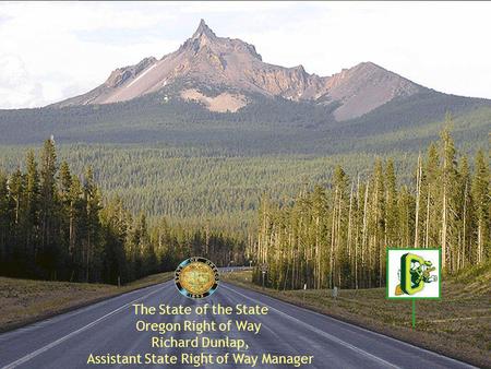 Richard Dunlap, Assistant State Right of Way Manager The State of the State Oregon Right of Way.