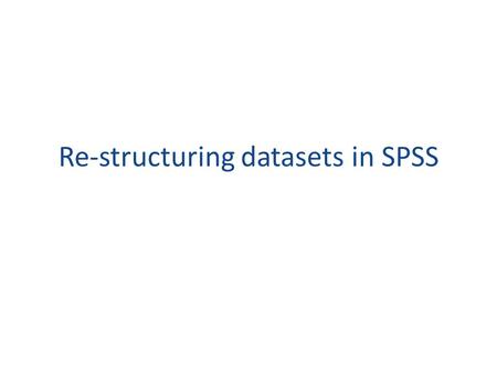 Re-structuring datasets in SPSS. Wide vs Long format Open the wide.sav file inside the data folder – There are columns for each time point for each time.