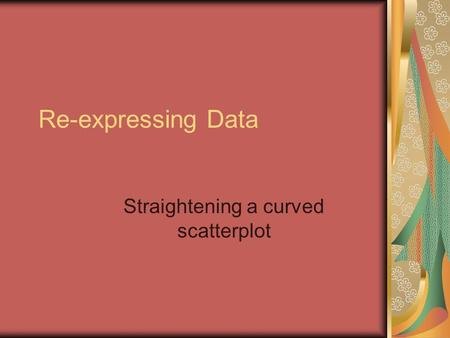 Straightening a curved scatterplot