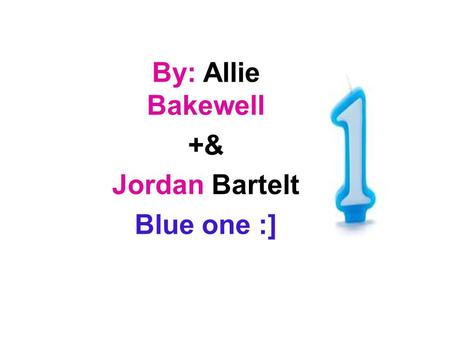 By: Allie Bakewell +& Jordan Bartelt Blue one :].