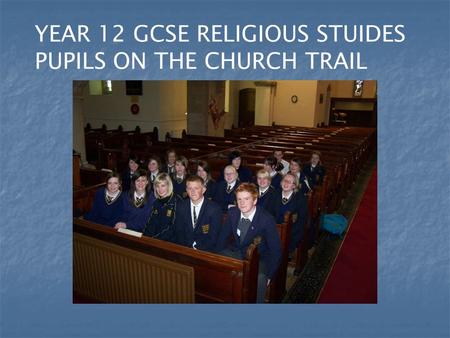 YEAR 12 GCSE RELIGIOUS STUIDES PUPILS ON THE CHURCH TRAIL.