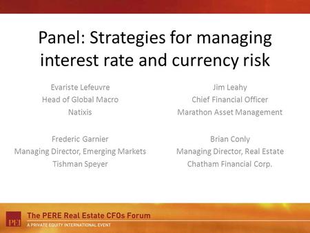 Panel: Strategies for managing interest rate and currency risk Evariste Lefeuvre Head of Global Macro Natixis Jim Leahy Chief Financial Officer Marathon.