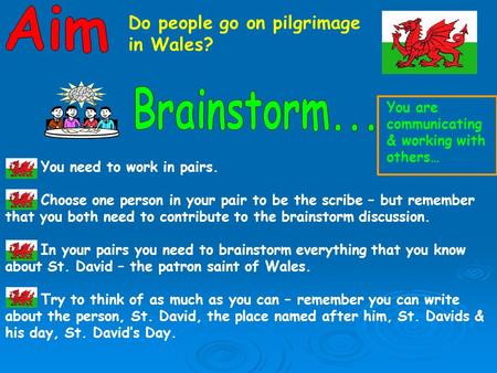 Do people go on pilgrimage in Wales? You need to work in pairs. Choose one person in your pair to be the scribe – but remember that you both need to contribute.