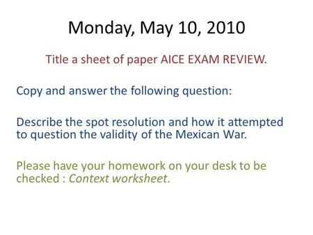 Monday, May 10, 2010 Title a sheet of paper AICE EXAM REVIEW. Copy and answer the following question: Describe the spot resolution and how it attempted.