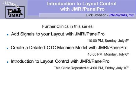 Introduction to Layout Control with JMRI/PanelPro Further Clinics in this series: Add Signals to your Layout with JMRI/PanelPro 10:00 PM, Sunday, July.