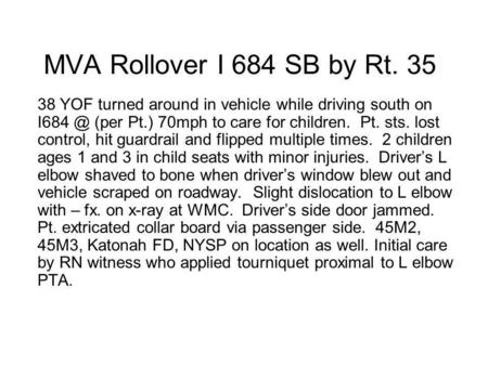 MVA Rollover I 684 SB by Rt. 35 38 YOF turned around in vehicle while driving south on (per Pt.) 70mph to care for children. Pt. sts. lost control,