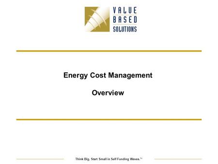 Think Big, Start Small in Self Funding Waves. TM Energy Cost Management Overview.