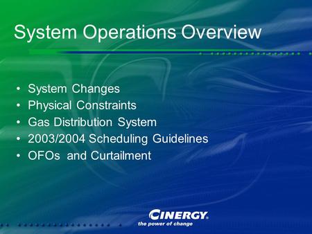 System Operations Overview System Changes Physical Constraints Gas Distribution System 2003/2004 Scheduling Guidelines OFOs and Curtailment System Changes.