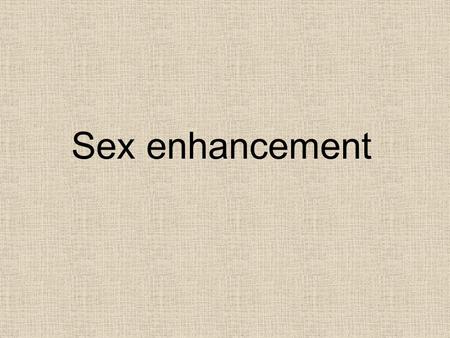 Sex enhancement.