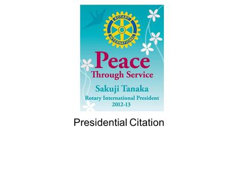 Presidential Citation. Why Citations at all? Clubs need to contribute to Rotarys organisational goals, RIPs and DGs vision Citations help help/guide Rotary.