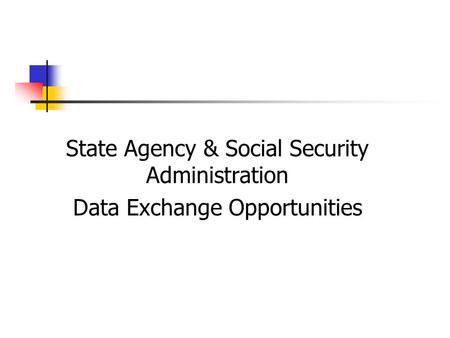 State Agency & Social Security Administration Data Exchange Opportunities.