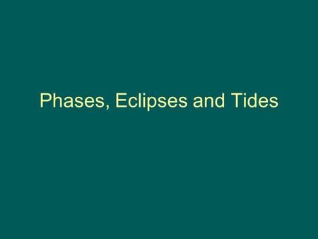 Phases, Eclipses and Tides