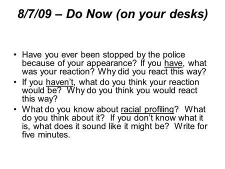 8/7/09 – Do Now (on your desks) Have you ever been stopped by the police because of your appearance? If you have, what was your reaction? Why did you react.