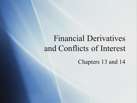 Financial Derivatives and Conflicts of Interest Chapters 13 and 14.