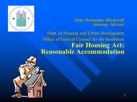 1 Alma Hernandez-Blackwell Attorney Advisor Dept. of Housing and Urban Development Office of General Counsel for the Southwest Alma Hernandez-Blackwell.