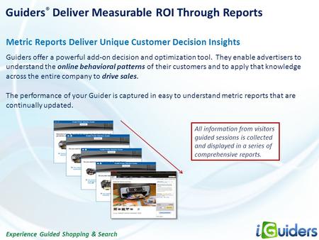 Experience Guided Shopping & Search Guiders ® Deliver Measurable ROI Through Reports Metric Reports Deliver Unique Customer Decision Insights Guiders offer.