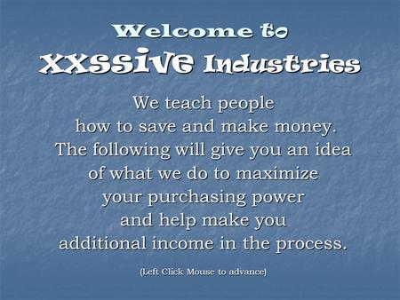 Welcome to xxssive Industries We teach people how to save and make money. how to save and make money. The following will give you an idea of what we do.