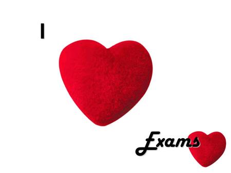 I Exams. Why I love Exams Show what you know Celebrate your brilliance! The answers are there on the page! 50 % attitude 50 % skills and preparation.
