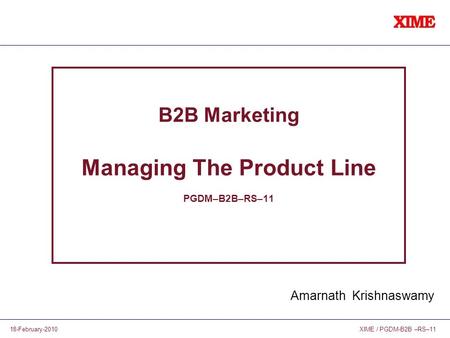 XIME / PGDM-B2B –RS–1118-February-2010 B2B Marketing Managing The Product Line PGDM–B2B–RS–11 Amarnath Krishnaswamy.