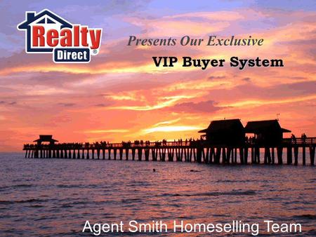 VIP Buyer System Presents Our Exclusive Agent Smith Homeselling Team.