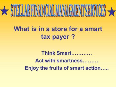 What is in a store for a smart tax payer ? Think Smart………… Act with smartness……… Enjoy the fruits of smart action…..