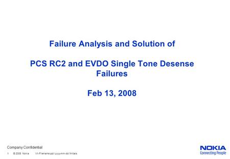 Company Confidential 1 © 2005 Nokia V1-Filename.ppt / yyyy-mm-dd / Initials Failure Analysis and Solution of PCS RC2 and EVDO Single Tone Desense Failures.